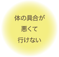 体の具合が悪くて行けない